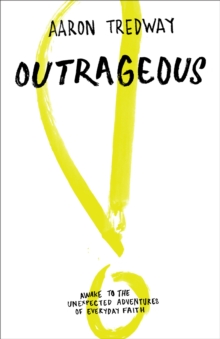 Outrageous : Awake to the Unexpected Adventures of Everyday Faith