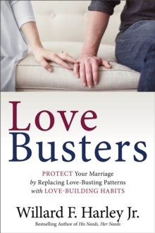 Love Busters : Protect Your Marriage by Replacing Love-Busting Patterns with Love-Building Habits