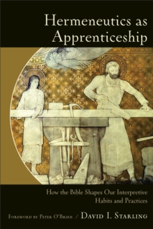 Hermeneutics as Apprenticeship : How the Bible Shapes Our Interpretive Habits and Practices