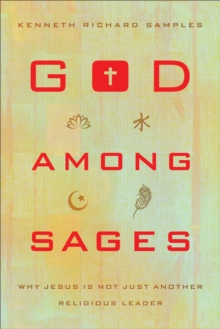 God among Sages : Why Jesus Is Not Just Another Religious Leader