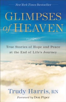 Glimpses of Heaven : True Stories of Hope and Peace at the End of Life's Journey