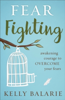 Fear Fighting : Awakening Courage to Overcome Your Fears