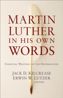 Martin Luther in His Own Words : Essential Writings of the Reformation