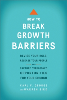 How to Break Growth Barriers : Revise Your Role, Release Your People, and Capture Overlooked Opportunities for Your Church