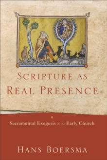 Scripture as Real Presence : Sacramental Exegesis in the Early Church