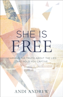 She Is Free : Learning the Truth about the Lies that Hold You Captive