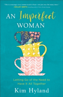 An Imperfect Woman : Letting Go of the Need to Have It All Together