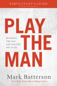 Play the Man Participant's Guide : Becoming the Man God Created You to Be