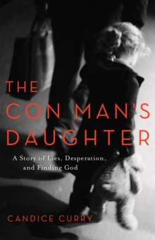 The Con Man's Daughter : A Story of Lies, Desperation, and Finding God