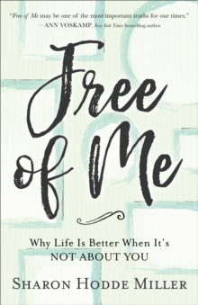 Free of Me : Why Life Is Better When It's Not about You