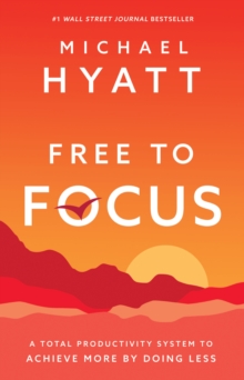 Free to Focus : A Total Productivity System to Achieve More by Doing Less