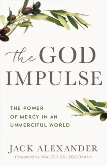 The God Impulse : The Power of Mercy in an Unmerciful World