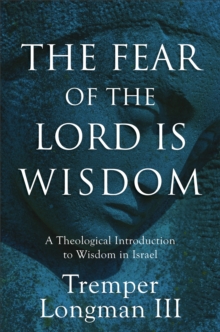 The Fear of the Lord Is Wisdom : A Theological Introduction to Wisdom in Israel