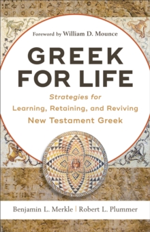 Greek for Life : Strategies for Learning, Retaining, and Reviving New Testament Greek