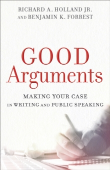 Good Arguments : Making Your Case in Writing and Public Speaking