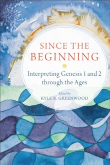 Since the Beginning : Interpreting Genesis 1 and 2 through the Ages