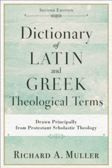 Dictionary of Latin and Greek Theological Terms : Drawn Principally from Protestant Scholastic Theology