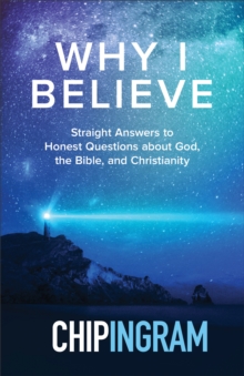 Why I Believe : Straight Answers to Honest Questions about God, the Bible, and Christianity