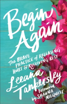 Begin Again : The Brave Practice of Releasing Hurt and Receiving Rest