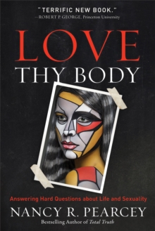 Love Thy Body : Answering Hard Questions about Life and Sexuality