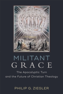 Militant Grace : The Apocalyptic Turn and the Future of Christian Theology