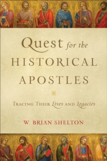 Quest for the Historical Apostles : Tracing Their Lives and Legacies