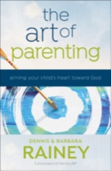 The Art of Parenting : Aiming Your Child's Heart toward God