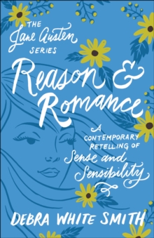 Reason and Romance (The Jane Austen Series) : A Contemporary Retelling of Sense and Sensibility