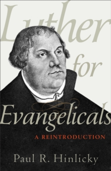 Luther for Evangelicals : A Reintroduction