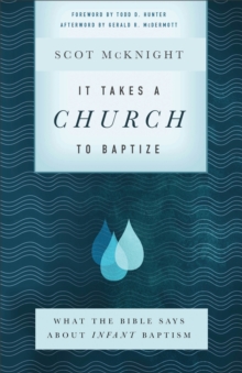 It Takes a Church to Baptize : What the Bible Says about Infant Baptism