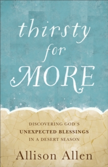 Thirsty for More : Discovering God's Unexpected Blessings in a Desert Season