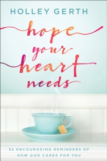 Hope Your Heart Needs : 52 Encouraging Reminders of How God Cares for You