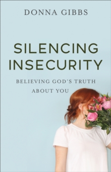 Silencing Insecurity : Believing God's Truth about You