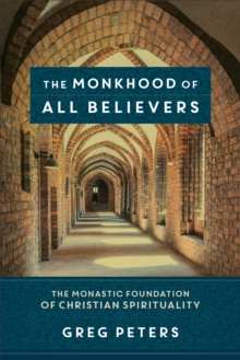 The Monkhood of All Believers : The Monastic Foundation of Christian Spirituality