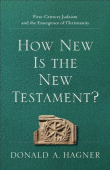 How New Is the New Testament? : First-Century Judaism and the Emergence of Christianity