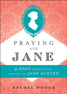 Praying with Jane : 31 Days through the Prayers of Jane Austen