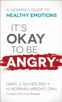 It's Okay to Be Angry : A Woman's Guide to Healthy Emotions