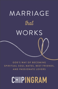 Marriage That Works : God's Way of Becoming Spiritual Soul Mates, Best Friends, and Passionate Lovers