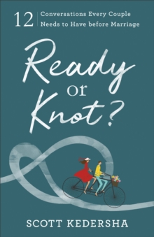 Ready or Knot? : 12 Conversations Every Couple Needs to Have before Marriage