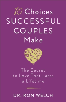 10 Choices Successful Couples Make : The Secret to Love That Lasts a Lifetime