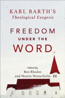 Freedom under the Word : Karl Barth's Theological Exegesis