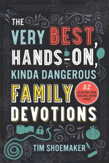 The Very Best, Hands-On, Kinda Dangerous Family Devotions, Volume 1 : 52 Activities Your Kids Will Never Forget