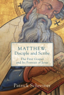 Matthew, Disciple and Scribe : The First Gospel and Its Portrait of Jesus