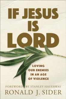 If Jesus Is Lord : Loving Our Enemies in an Age of Violence