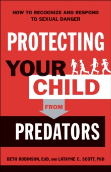 Protecting Your Child from Predators : How to Recognize and Respond to Sexual Danger