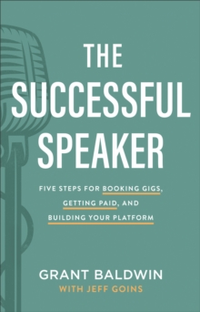 The Successful Speaker : Five Steps for Booking Gigs, Getting Paid, and Building Your Platform