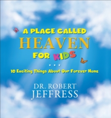 A Place Called Heaven for Kids : 10 Exciting Things about Our Forever Home