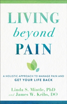 Living beyond Pain : A Holistic Approach to Manage Pain and Get Your Life Back