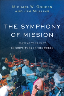 The Symphony of Mission : Playing Your Part in God's Work in the World