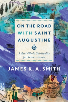 On the Road with Saint Augustine : A Real-World Spirituality for Restless Hearts